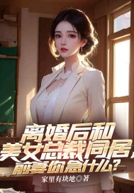 离婚后和美女总裁同居,前妻你急什么？